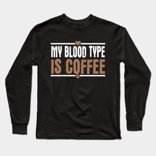 My Blood Type Is Coffee Long Sleeve T-Shirt